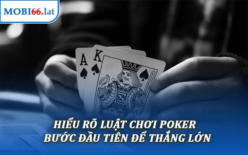 Hiểu Rõ Luật Chơi Poker - Bước Đầu Tiên Để Thắng Lớn