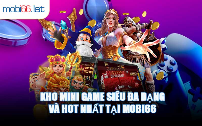 Kho Mini Game Siêu Đa Dạng Và Hot Nhất Tại MOBI66