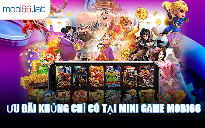 Ưu Đãi Khủng Chỉ Có Tại Mini Game MOBI66