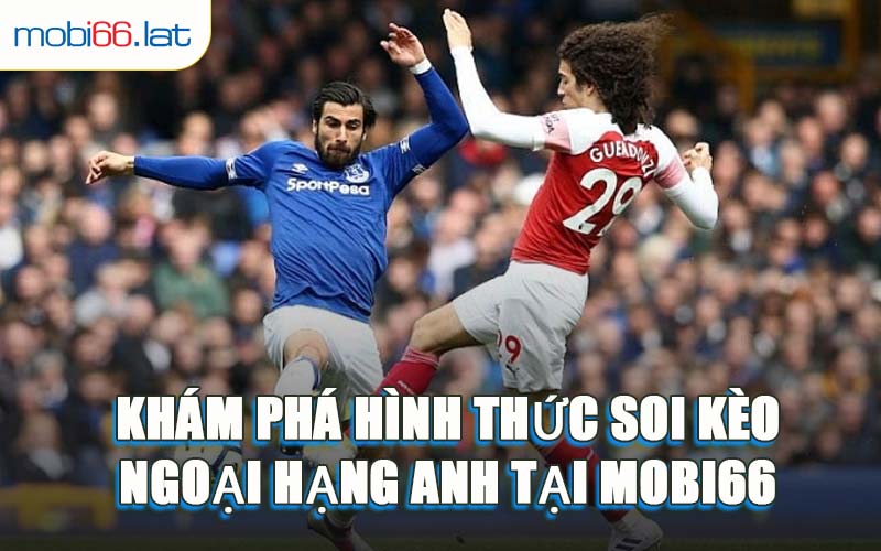 Khám Phá Hình Thức Soi Kèo Ngoại Hạng Anh Tại MOBI66