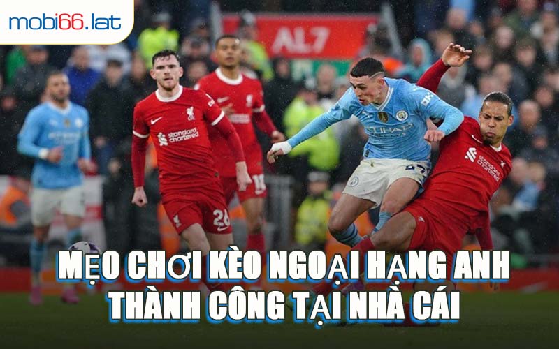 Mẹo Chơi Kèo Ngoại Hạng Anh Thành Công Tại Nhà Cái