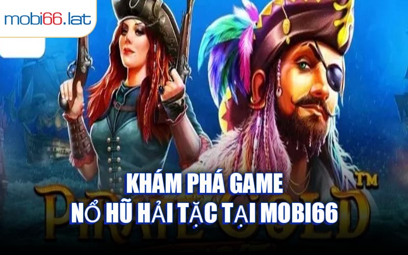 Khám Phá Game Nổ Hũ Hải Tặc Tại MOBI66