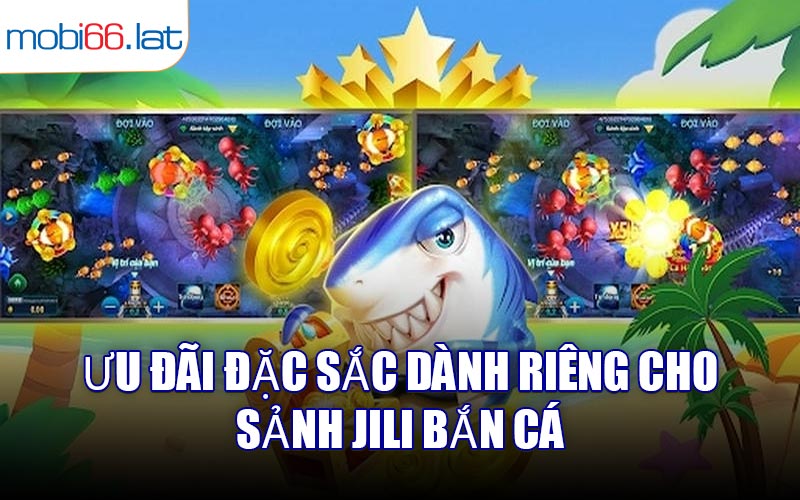 Ưu đãi đặc sắc dành riêng cho sảnh JILI Bắn Cá